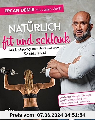 Natürlich fit und schlank –  Das Erfolgsprogramm des Trainers von Sophia Thiel: Die besten Rezepte, Übungen und Trainingspläne zum Abnehmen und Fitwerden
